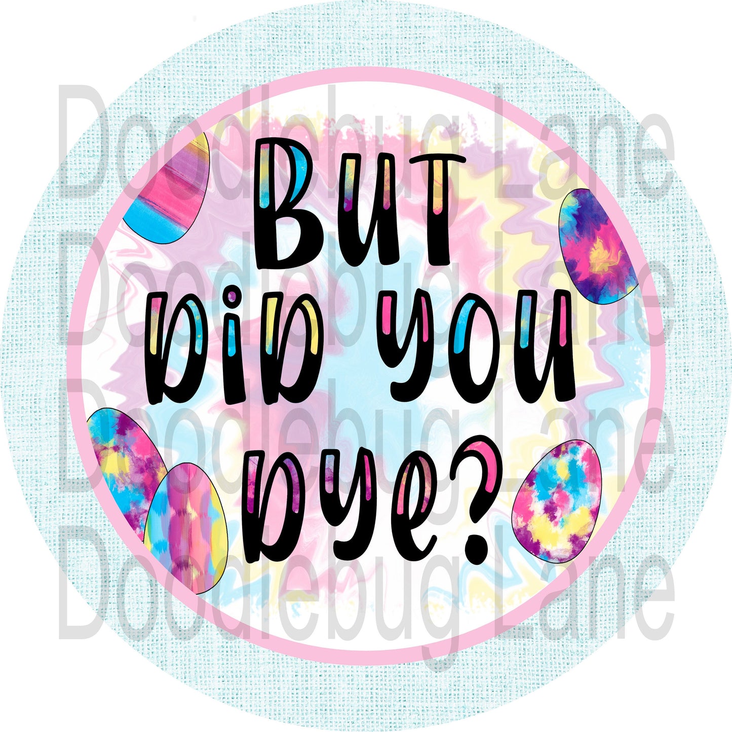 Easter Wreath Sign - But Did You Dye - Tie Dye Easter Eggs - Round Sign - Metal Wreath Sign