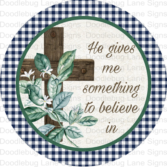 He Gives Me Something To Believe In-Inspirational Wreath Sign-Wooden Cross-Blue And White Gingham  Check-Aluminum Sign